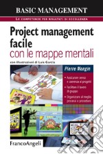 Project management facile con le mappe mentali. Assicurare senso e coerenza ai progetti. Facilitare il lavoro di gruppo. Organizzare al meglio processi e procedure libro