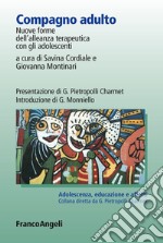 Compagno adulto. Nuove forme dell'alleanza terapeutica con gli adolescenti libro