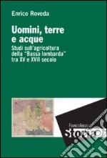 Uomini, terre e acque. Studi sull'agricoltura della «Bassa lombarda» tra il XV e xvii secolo