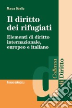 Il diritto dei rifugiati. Elementi di diritto internazionale, europeo e italiano libro