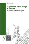 Le politiche della droga in Europa. Prevenzione, gestione e recupero libro di Lombi Linda