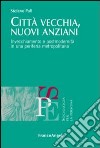 Città vecchia, nuovi anziani. Invecchiamento e postmodernità in una periferia metropolitana libro