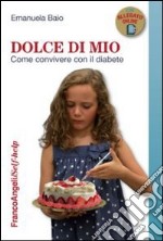 Dolce di mio. Come convivere con il diabete libro