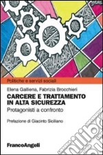 Carcere e trattamento in alta sicurezza. Protagonisti a confronto libro