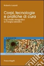 Corpi, tecnologie e pratiche di cura. Uno studio etnografico in terapia intensiva libro