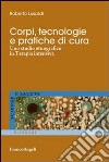 Corpi, tecnologie e pratiche di cura. Uno studio etnografico in terapia intensiva libro