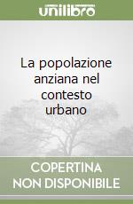 La popolazione anziana nel contesto urbano libro