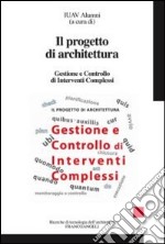 Il progetto di architettura. gestione e controllo di interventi complessi libro