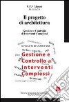 Il progetto di architettura. gestione e controllo di interventi complessi libro