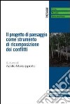 Il progetto di paesaggio come strumento di ricomposizione dei conflitti libro