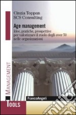 Age management. Idee, pratiche, prospettive per valorizzare il ruolo degli over 50 nelle organizzazioni libro