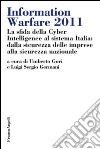 Information warfare 2011. La sfida della Cyber Intelligence al sistema Italia: dalla sicurezza delle imprese alla sicurezza nazionale libro