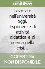 Lavorare nell'università oggi. Esperienze di attività didattica e di ricerca nella crisi dell'istruzione superiore libro