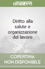 Diritto alla salute e organizzazione del lavoro