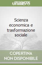 Scienza economica e trasformazione sociale libro