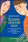 Essere genitori oggi. I consigli di un grande psichiatra: amore, buon senso e logica libro di Braconnier Alain