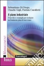 Il piano industriale. Trucchi e consigli per redarre un business plan di successo libro