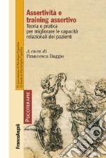 Assertività e training assertivo. Teoria e pratica per migliorare le capacità relazionali dei pazienti libro