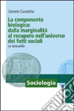 La componente biologica: dalla marginalità al recupero nell'universo dei fatti sociali. La sessualità libro