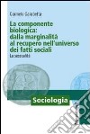 La componente biologica: dalla marginalità al recupero nell'universo dei fatti sociali. La sessualità libro di Carabetta Carmelo