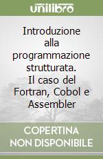 Introduzione alla programmazione strutturata. Il caso del Fortran, Cobol e Assembler