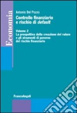 Controllo finanziario e rischio di default. Vol. 2: La prospettiva della creazione del valore e gli strumenti di governo del rischio finanziario libro