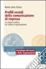 Profili sociali della comunicazione di impresa. La classe creativa tra cultura e organizzazione libro