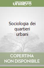 Sociologia dei quartieri urbani libro