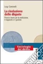 La risoluzione delle dispute. Prassi e teorie per la mediazione, il negoziato e il giudizio