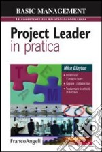 Project leader in pratica. Potenziare il proprio team. Ispirare i collaboratori. Trasformare le criticità in successi libro