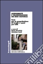 Accessibilità e valorizzazione dei beni culturali. Temi per la progettazione di luoghi e spazi per tutti libro