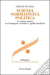 Scienza normatività politica. La natura umana tra l'immagine scientifica e quella manifesta libro