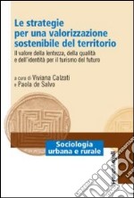 Le strategie per una valorizzazione sostenibile del territorio. Il valore della lentezza, della qualità e dell'identità per il turismo del futuro libro