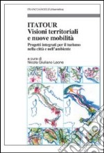 Itatour. Visioni territoriali e nuove mobilità. Progetti integrati per il turismo nell'ambiente