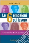 Le 6 emozioni sul lavoro. Viverle, riconoscerle e utilizzarle per avere successo libro