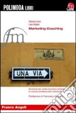 Marketing coaching. Strumenti per creare la propria strategia di crescita professionale e aziendale libro