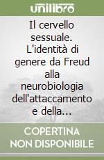 Il cervello sessuale. L'identità di genere da Freud alla neurobiologia dell'attaccamento e della sessualità