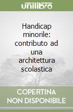 Handicap minorile: contributo ad una architettura scolastica