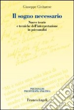 Il sogno necessario. Nuove teorie e tecniche dell'interpretazione in psicoanalisi libro