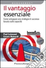 Il vantaggio essenziale. Come sviluppare una strategia di successo basata sulle capacità libro