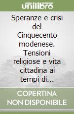 Speranze e crisi del Cinquecento modenese. Tensioni religiose e vita cittadina ai tempi di Giovanni Morone libro