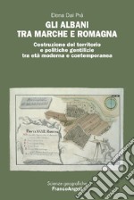 Gli Albani tra Marche e Romagna. Costruzione del territorio e politiche gentilizie tra età moderna e contemporanea