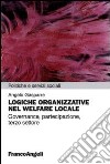 Logiche organizzative nel welfare locale. Governance, partecipazione, terzo settore libro