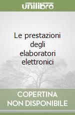 Le prestazioni degli elaboratori elettronici libro