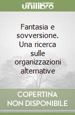 Fantasia e sovversione. Una ricerca sulle organizzazioni alternative libro