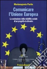 Comunicare l'Unione Europea. La costruzione della visibilità sociale di un progetto in divenire