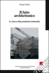 Il fatto architettonico. Le risorse della produzione industriale