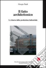 Il fatto architettonico. Le risorse della produzione industriale libro