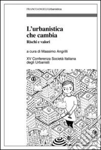 L'urbanistica che cambia. Rischi e valori. XV Conferenza Società italiana degli urbanisti libro