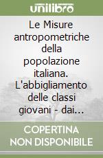 Le Misure antropometriche della popolazione italiana. L'abbigliamento delle classi giovani - dai 6 ai 19 anni libro